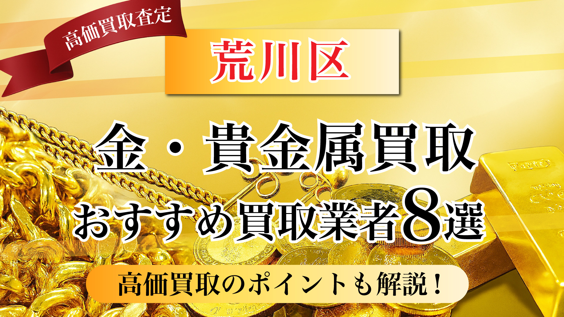 荒川区で金と貴金属の買取専門店おすすめの8選・高価買取のコツと相場を徹底解説!