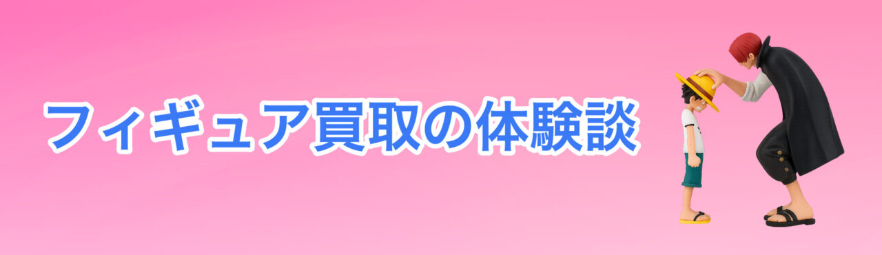 フィギュア買取の体験談