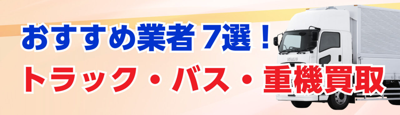 トラック・バス・重機買取おすすめ業者7選